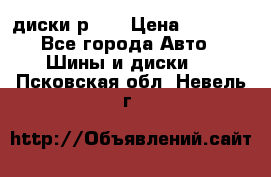 диски р 15 › Цена ­ 4 000 - Все города Авто » Шины и диски   . Псковская обл.,Невель г.